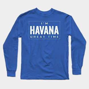 I'm Havana Great Time Long Sleeve T-Shirt